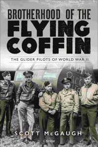 Brotherhood of the Flying Coffin: The Glider Pilots of World War II