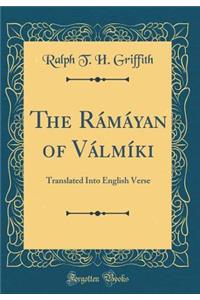 The RÃ¡mÃ¡yan of VÃ¡lmÃ­ki: Translated Into English Verse (Classic Reprint)