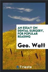 An Essay on Dental Surgery, for Popular Reading