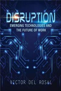 Disruption: Emerging Technologies and the Future of Work