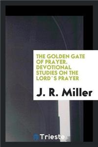 Golden Gate of Prayer. Devotional Studies on the Lords Prayer