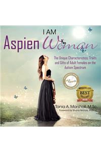 I Am AspienWoman: The Unique Characteristics, Traits, and Gifts of Adult Females on the Autism Spectrum