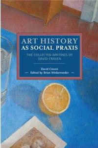 Art History as Social PRAXIS: The Collected Writings of David Craven