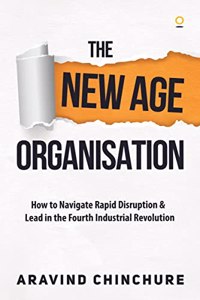 The New Age Organisation: How to Navigate Rapid Disruption & Lead in the Fourth Industrial Revolution