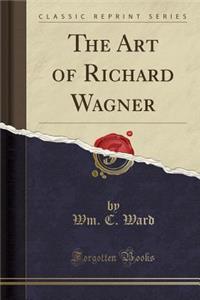 The Art of Richard Wagner (Classic Reprint)