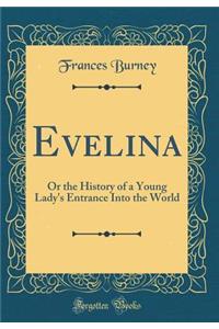 Evelina: Or the History of a Young Lady's Entrance Into the World (Classic Reprint)