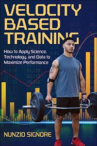 Velocity-Based Training: How to Apply Science, Technology, and Data to Maximize Performance