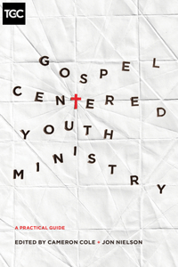 Gospel-Centered Youth Ministry: A Practical Guide