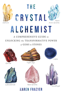 Crystal Alchemist: A Comprehensive Guide to Unlocking the Transformative Power of Gems and Stones