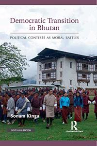 Democratic Transition in Bhutan: Political Contests as Moral Battles