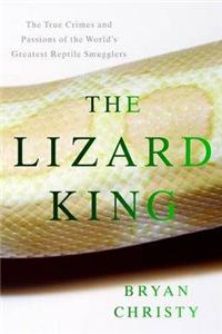 The Lizard King: The True Crimes and Passions of the World's Greatest Reptile Smugglers