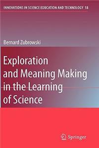 Exploration and Meaning Making in the Learning of Science