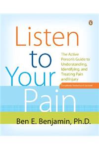 Listen to Your Pain: The Active Person's Guide to Understanding, Identifying, and Treating Pain and I Njury