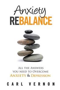 Anxiety Rebalance: All the Answers You Need to Overcome Anxiety and Depression