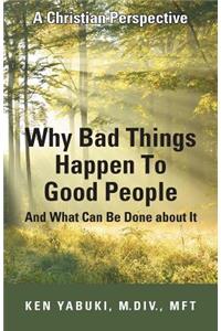 Why Bad Things Happen To Good People And What Can Be Done about It: A Christian Perspective