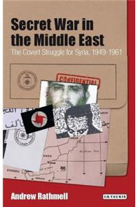 Secret War in the Middle East The Covert Struggle for Syria, 1949-1961