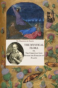 Mystical Flora of St. Francis de Sales: The Christian Life under the Emblem of Plants