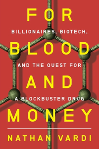 For Blood and Money - Billionaires, Biotech, and the Quest for a Blockbuster Drug: Billionaires, Biotech, and the Quest for a Blockbuster Drug