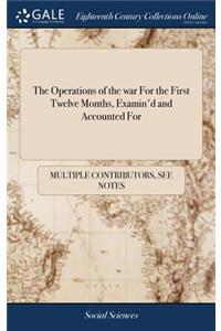 The Operations of the War for the First Twelve Months, Examin'd and Accounted for: From a Late Ministerial Piece, Called, the Grand Question, Whether War or No War with Spain, &c