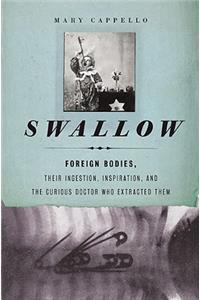 Swallow: Foreign Bodies, Their Ingestion, Inspiration, and the Curious Doctor Who Extracted Them