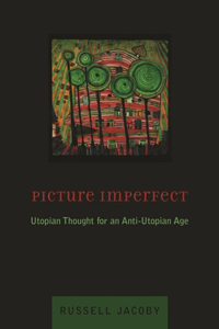 Picture Imperfect: Utopian Thought for an Anti-Utopian Age