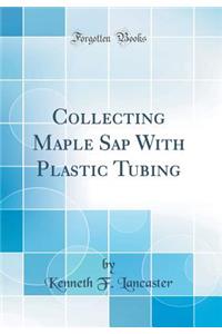 Collecting Maple SAP with Plastic Tubing (Classic Reprint)