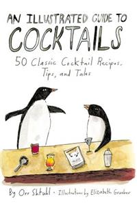 An Illustrated Guide to Cocktails: 50 Classic Cocktail Recipes, Tips, and Tales