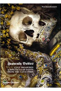 Heavenly Bodies: Cult Treasures & Spectacular Saints from the Catacombs