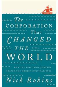 Corporation That Changed the World: How the East India Company Shaped the Modern Multinational