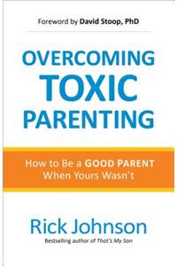 Overcoming Toxic Parenting