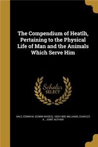 Compendium of Heatlh, Pertaining to the Physical Life of Man and the Animals Which Serve Him