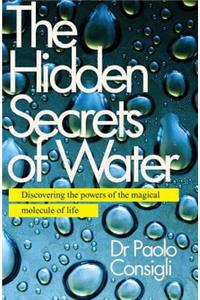 Hidden Secrets of Water: Discovering the Powers of the Magical Molecule of Life