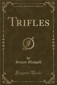 Trifles (Classic Reprint)