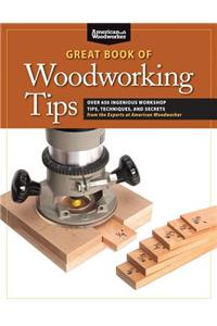 Great Book of Woodworking Tips: Over 650 Ingenious Workshop Tips, Techniques, and Secrets from the Experts at American Woodworker