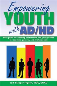 Empowering Youth with ADHD: Your Guide to Coaching Adolescents and Young Adults for Coaches, Parents, and Professionals