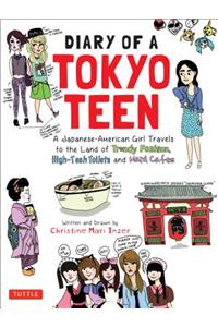 Diary of a Tokyo Teen: A Japanese-American Girl Travels to the Land of Trendy Fashion, High-Tech Toilets and Maid Cafes