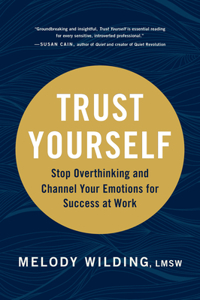 Trust Yourself: Stop Overthinking and Channel Your Emotions for Success at Work