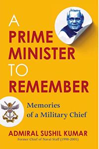 A Prime Minister to Remember: Memories Of A Military Chief