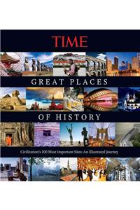 Great Places of History: Civilization's 100 Most Important Sites: An Illustrated Journey: Civilization's 100 Most Important Sites: An Illustrated Journey