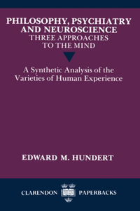 Philosophy, Psychiatry and Neuroscience - Three Approaches to the Mind: A Synthetic Analysis of the Varieties of Human Experience