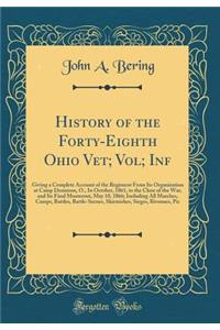 History of the Forty-Eighth Ohio Vet; Vol; INF: Giving a Complete Account of the Regiment from Its Organization at Camp Dennison, O., in October, 1861, to the Close of the War, and Its Final Musterout, May 10, 1866; Including All Marches, Camps, Ba: Giving a Complete Account of the Regiment from Its Organization at Camp Dennison, O., in October, 1861, to the Close of the War, and Its Final Muste