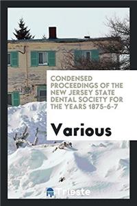 Condensed Proceedings of the New Jersey State Dental Society for the Years 1875-6-7