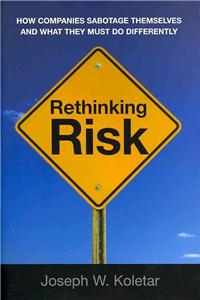 Rethinking Risk: How Companies Sabotage Themselves and What They Must Do Differently