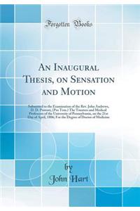 An Inaugural Thesis, on Sensation and Motion: Submitted to the Examination of the Rev. John Andrews, D. D. Provost, (Pro Tem.) the Trustees and Medical Professors of the University of Pennsylvania, on the 21st Day of April, 1806; For the Degree of 