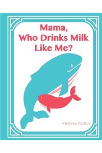 Mama, Who Drinks Milk Like Me? (A Children's Book about Breastfeeding)