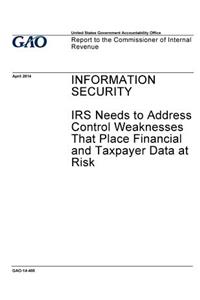 Information security, IRS needs to address control weaknesses that place financial and taxpayer data at risk
