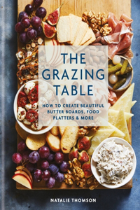 Grazing Table: How to Create Beautiful Butter Boards, Food Platters & More