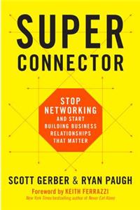 Superconnector: Stop Networking and Start Building Business Relationships That Matter