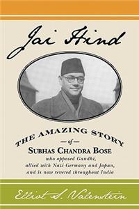 Jai Hind: The Amazing Story of Subhas Chandra Bose, Who Opposed Gandhi, Allied With Nazi Germany and Japan, and Is Now Revered Throughout India