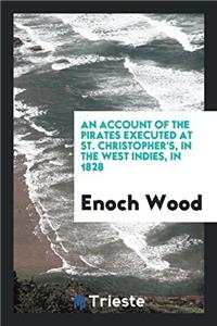 An Account of the Pirates Executed at St. Christopher's, in the West Indies, in 1828